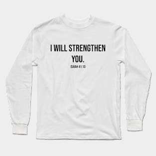 "I WILL STRENGTHEN YOU" Isaiah 41:10 Long Sleeve T-Shirt